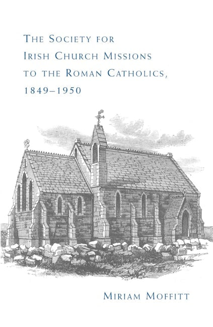 Book cover image for The Society for Irish Church Missions to the Roman Catholics, 1849–1950 ISBN: 9780719078798